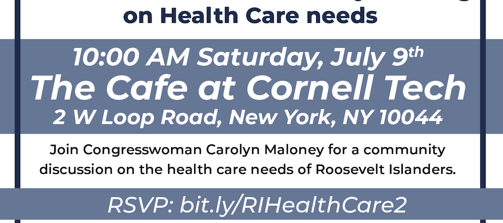 Would You Like To See A Comprehensive Health Care Facility On Roosevelt Island? Join Congresswoman Carolyn Maloney For A Community Discussion On The Health Needs Of Roosevelt island Residents Saturday July 9 At Cornell Tech Cafe